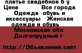 платье свадебное б/у › Цена ­ 5 500 - Все города Одежда, обувь и аксессуары » Женская одежда и обувь   . Московская обл.,Долгопрудный г.